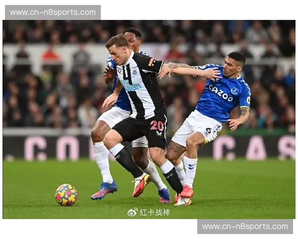 埃弗顿客场三度攻破纽卡 反击效率凸显主队防守落位迟缓